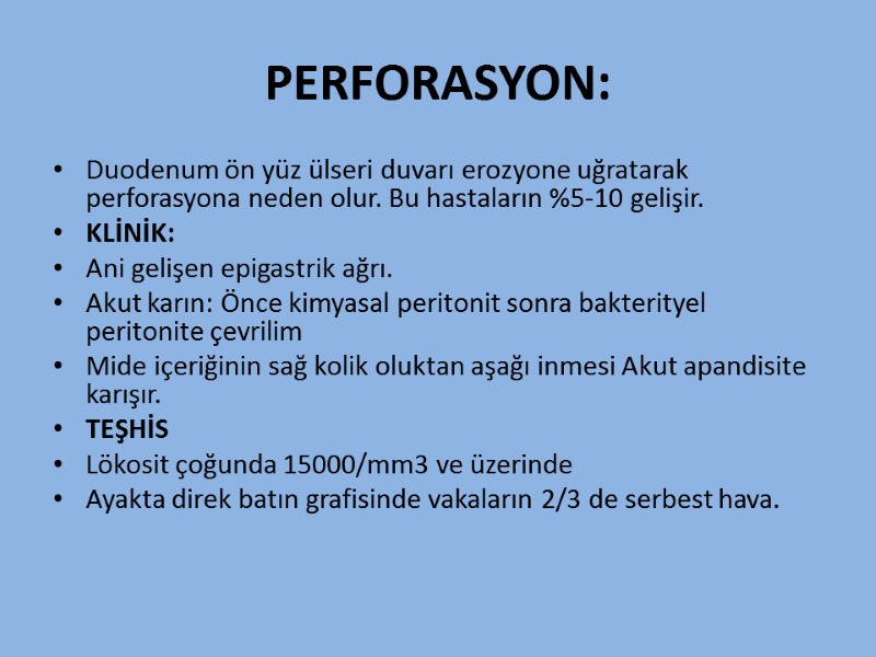 PERFORASYON: Duodenum ön yüz ülseri duvarı erozyone uğratarak perforasyona neden olur. Bu hastaların %5-10